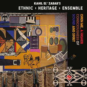 Review of Kahil El’Zabar Ethnic Heritage Ensemble: Open Me, A Higher Consciousness Of Sound And Spirit