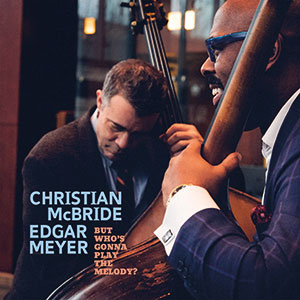 Review of Doubling down on bass: Christian McBride and Edgar Meyer: But Who’s Going To Play The Melody?