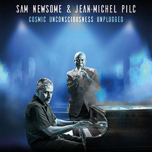 Review of Sam Newsome & Jean-Michel Pilc: Cosmic Unconsciousness Unplugged