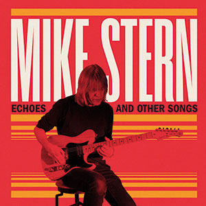 Review of Mike Stern: Echoes and Other Songs