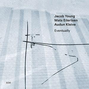 Review of Jacob Young/ Mats Eilertsen/Audun Kleive: Eventually