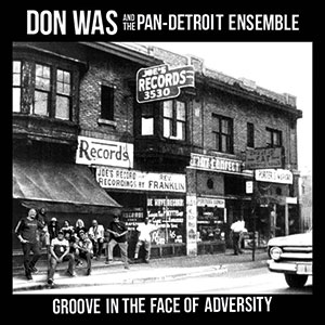 Don Was & The Pan-Detroit Ensemble: Groove In The Face Of Adversity ...