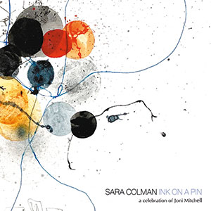 Review of Sara Colman: Ink On A Pin: A Celebration of Joni Mitchell