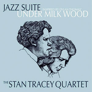 Review of The Stan Tracey Quartet: Jazz Suite Inspired by Dylan Thomas’ Under Milk Wood