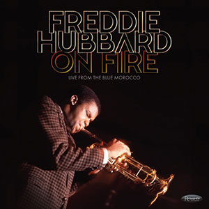 Review of Freddie Hubbard: On Fire: Live at the Blue Morocco