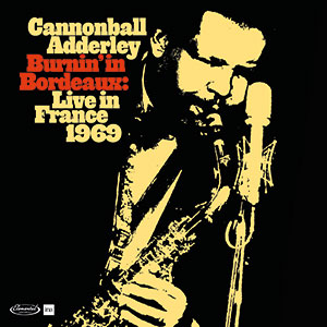 Review of Cannonball Adderley: Burnin’ in Bordeaux: Live in France 1969