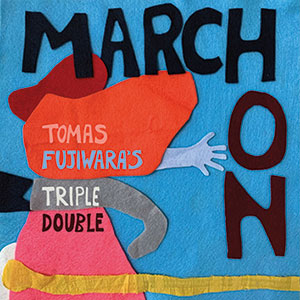 Review of Tomas Fujiwara's Triple Double: March On