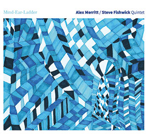 Review of Alex Merritt/Steve Fishwick Quintet: Mind-Ear-Ladder