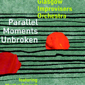 Review of Glasgow Improvisers Orchestra/Marilyn Crispell/Evan Parker: Parallel Moments Unbroken 1 & 2