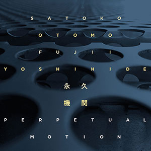 Review of Satoko Fujii & Otomo Yoshide: Perpetual Motion