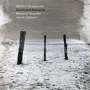 Review of Wolfert Brederode/Matangi Quartet/Joost Lijbaart: Ruins and Remains
