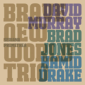 Review of David Murray Brad Jones Hamid Drake: Seriana Promethea