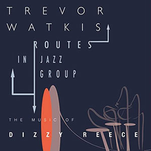 Review of Trevor Watkis Routes In Jazz Group: The Music Of Dizzy Reece