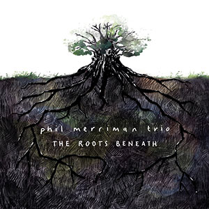 Review of Phil Merriman Trio: The Roots Beneath