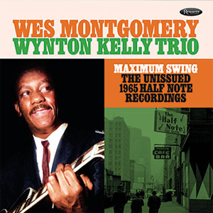 Review of Wes Montgomery/Wynton Kelly: Maximum Swing: The Unissued 1965 Half Note Recordings