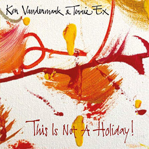 Review of Ken Vandermark & Terrie Ex: This is Not a Holiday!