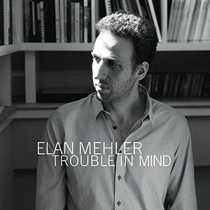 Review of Elan Mehler: Trouble in Mind