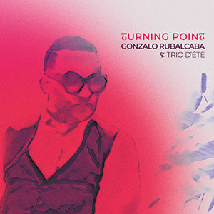 Review of Gonzalo Rubalcaba & Trio D’Été: Turning Point