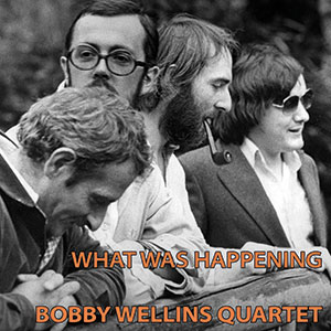 Review of Bobby Wellins Quartet: What Was Happening