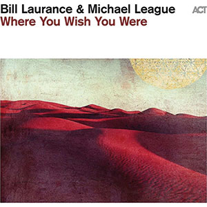 Review of Bill Laurance & Michael League: Where You Wish You Were