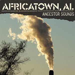 Review of Africatown, AL Ancestor Sounds