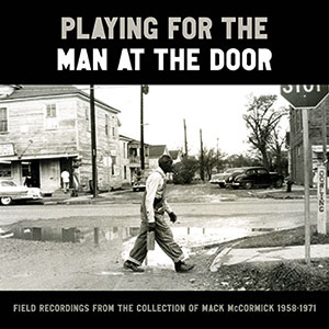 Review of Playing for the Man at the Door: Field Recordings from the Collection of Mack McCormick 1958-1971