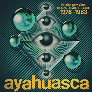 Review of Ayahuasca: Música para Cine de Luis David Aguilar (1978-1983)
